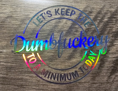 Let's keep the dumbfuckery to a minimum today decal.
