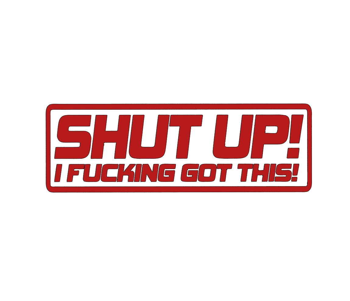 Shut up! i f'n got this! crazy driver decal, funny decal bumper sticker