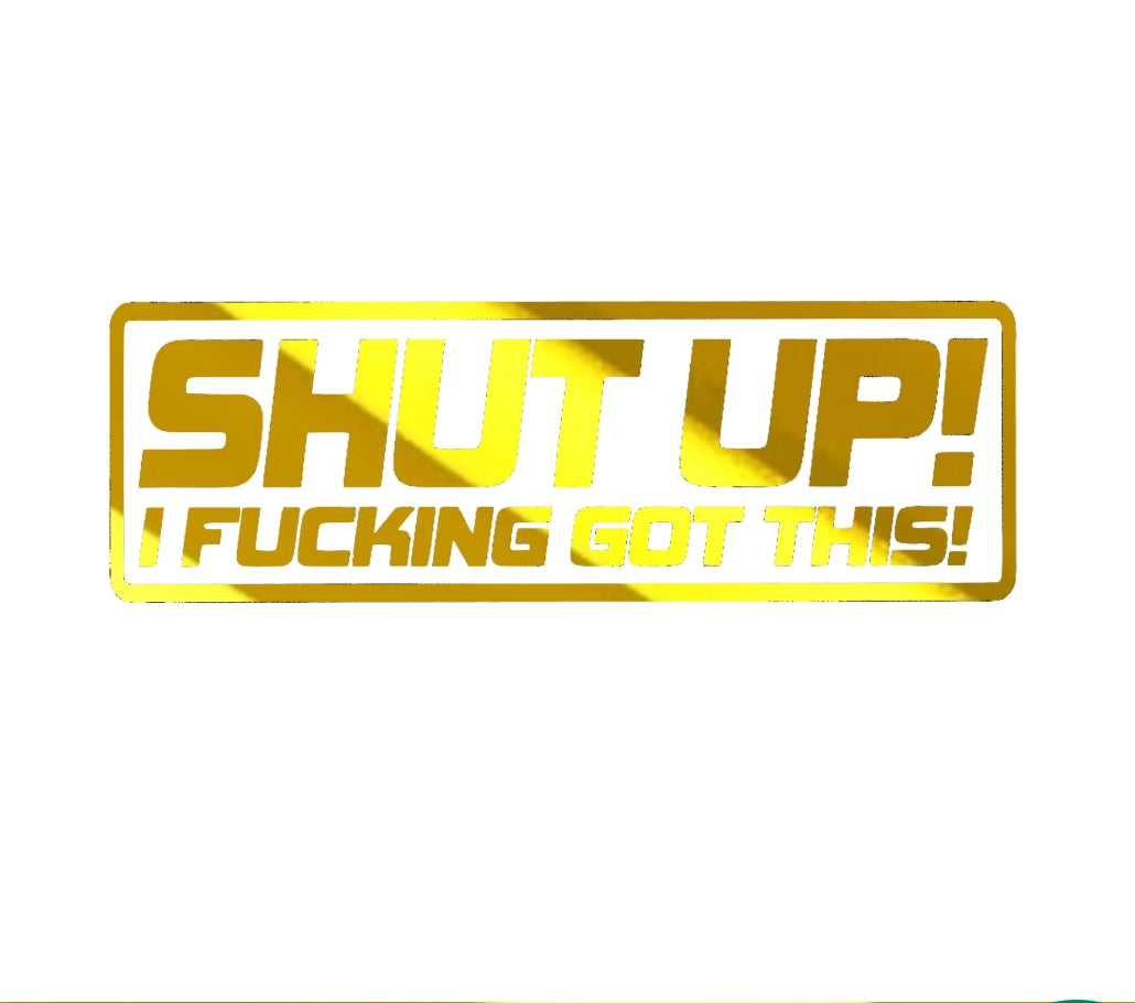 Shut up! i f'n got this! crazy driver decal, funny decal bumper sticker