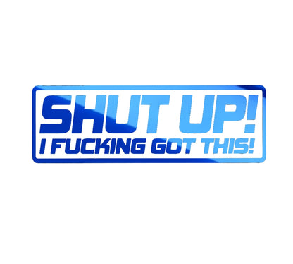 Shut up! i f'n got this! crazy driver decal, funny decal bumper sticker