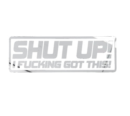 Shut up! i f'n got this! crazy driver decal, funny decal bumper sticker