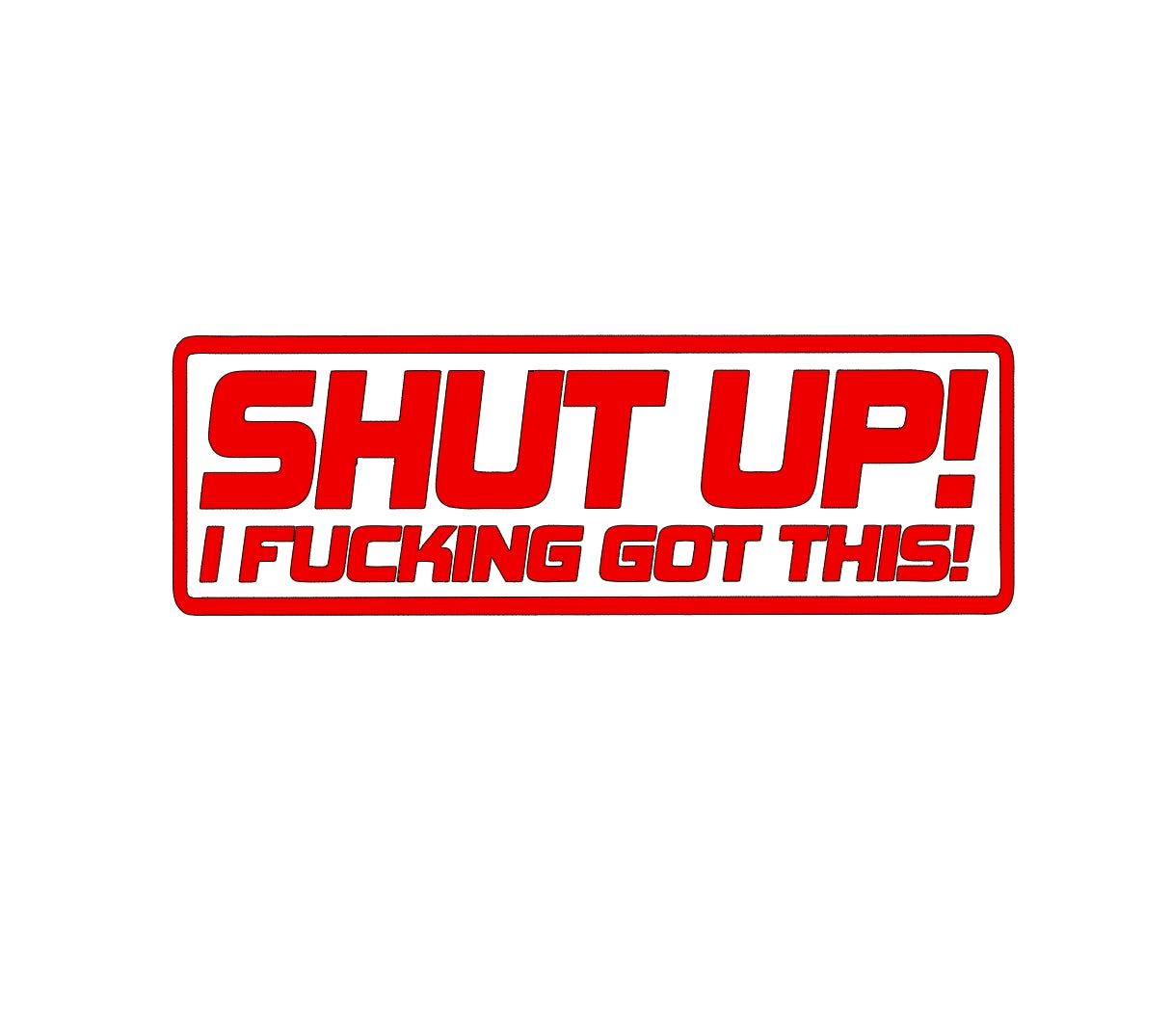 Shut up! i f'n got this! crazy driver decal, funny decal bumper sticker