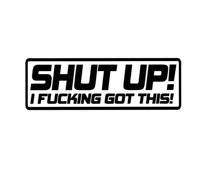 Shut up! i f'n got this! crazy driver decal, funny decal bumper sticker