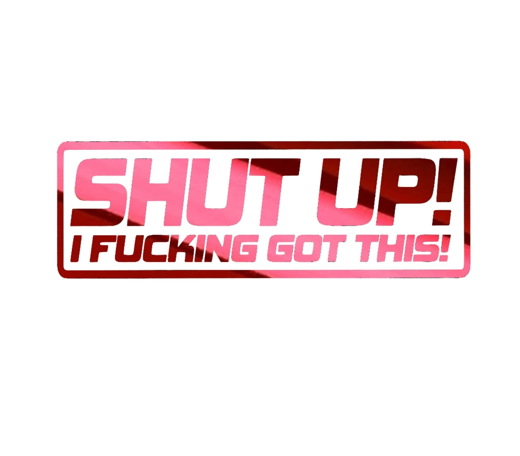 Shut up! i f'n got this! crazy driver decal, funny decal bumper sticker