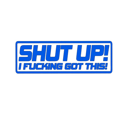 Shut up! i f'n got this! crazy driver decal, funny decal bumper sticker