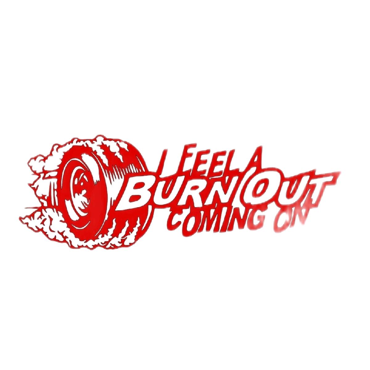 I Feel a Burnout Coming on car, Truck Decal Bumper Sticker 9x3 inches Multiple Color Choices jdm car