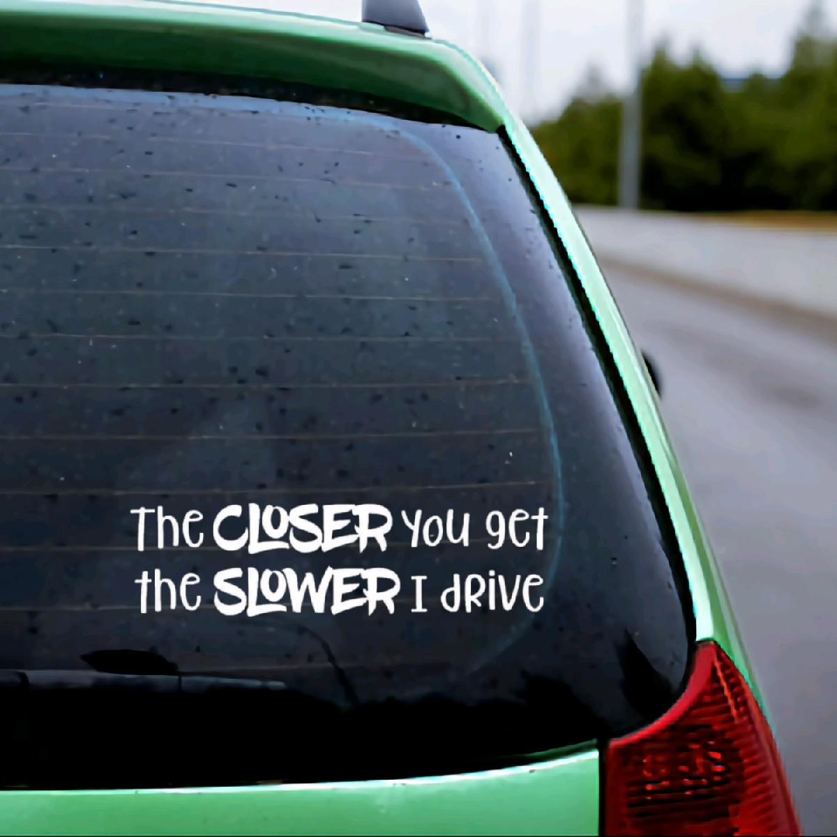 The closer you get the slower I drive car or truck decal bumper sticker