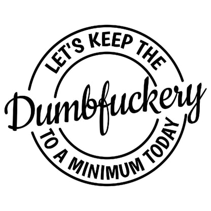 Let's keep the dumbfuckery to a minimum today decal.