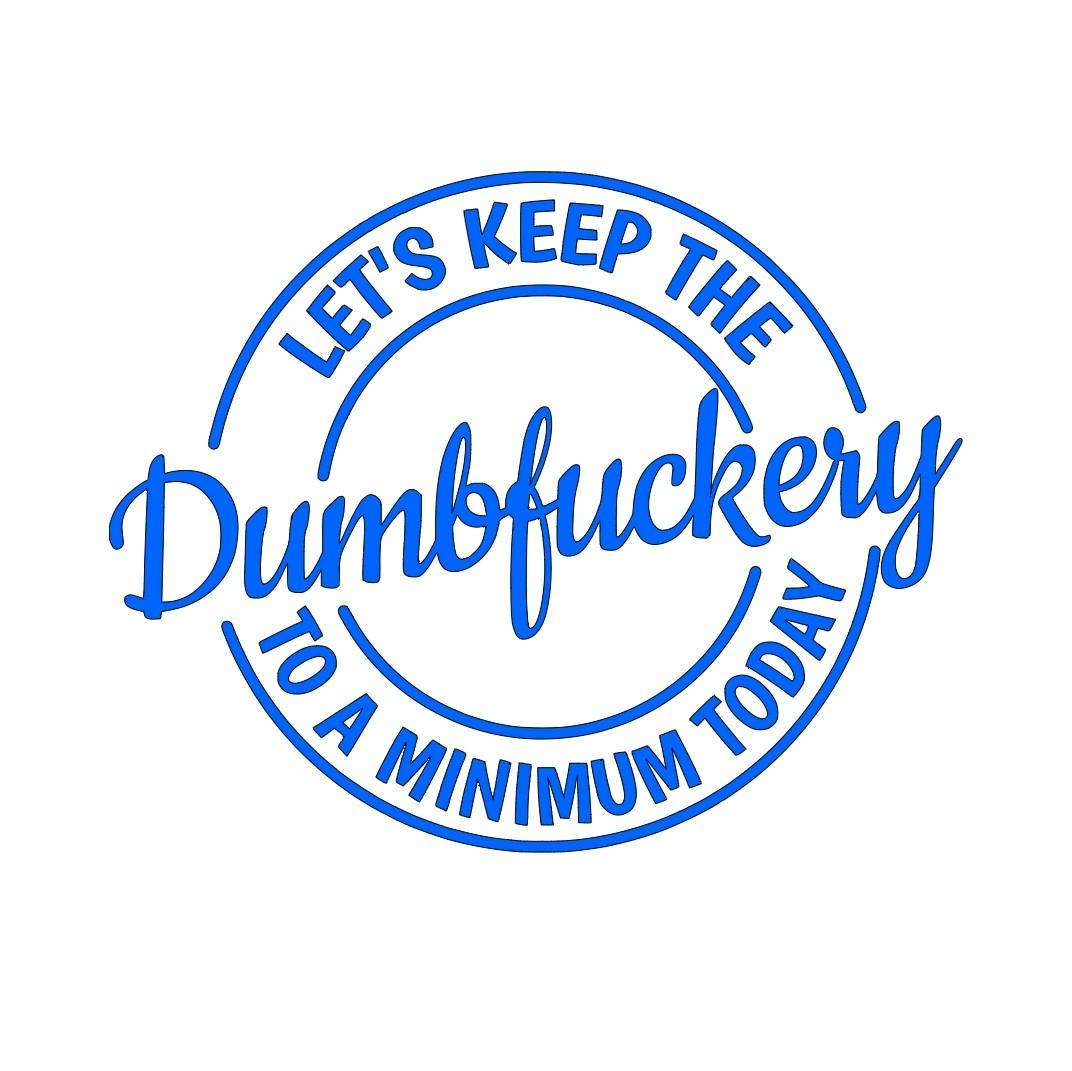 Let's keep the dumbfuckery to a minimum today decal.