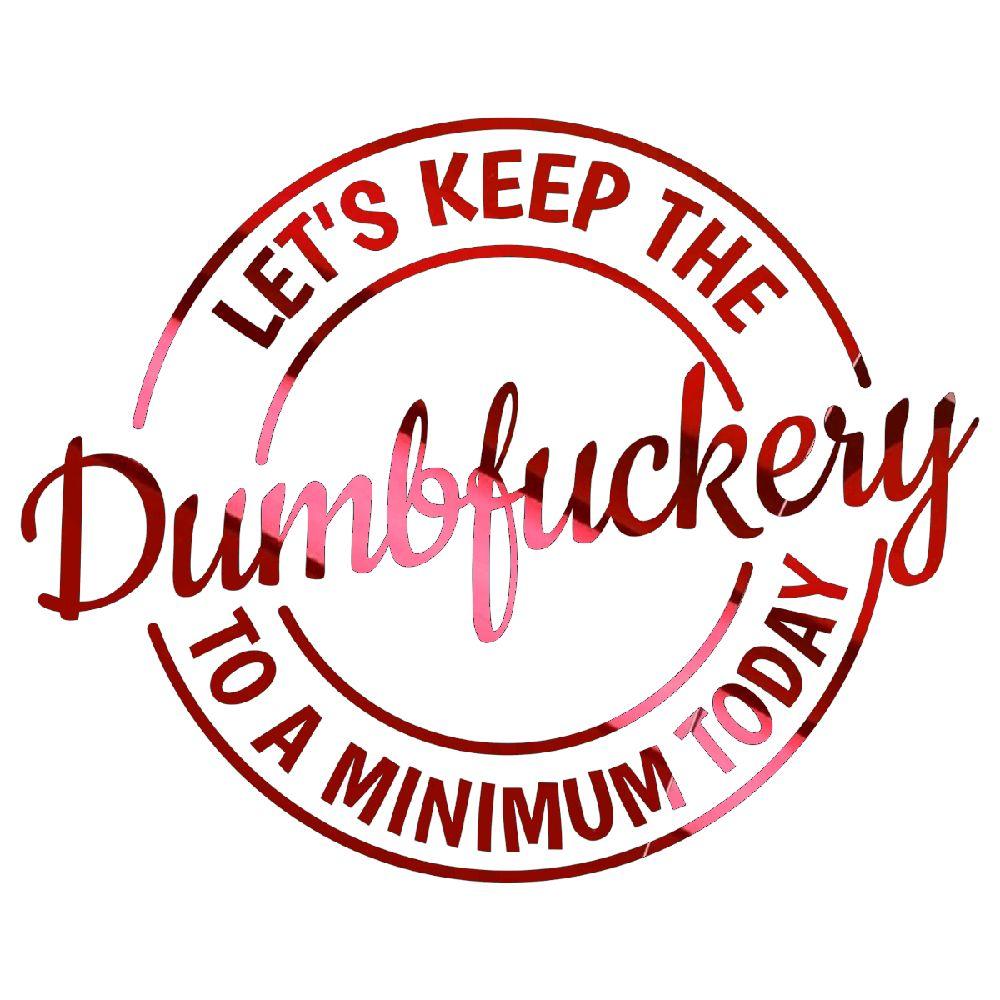 Let's keep the dumbfuckery to a minimum today decal.