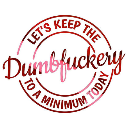Let's keep the dumbfuckery to a minimum today decal.