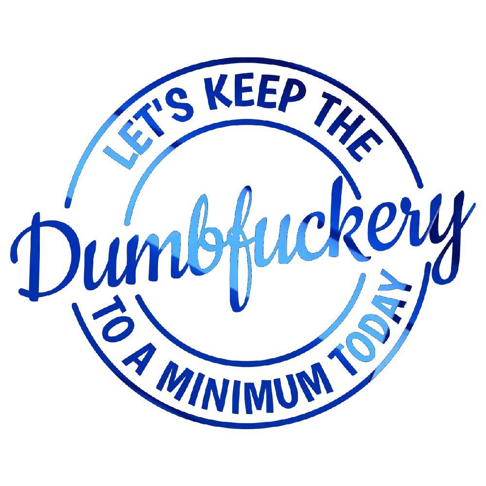 Let's keep the dumbfuckery to a minimum today decal.