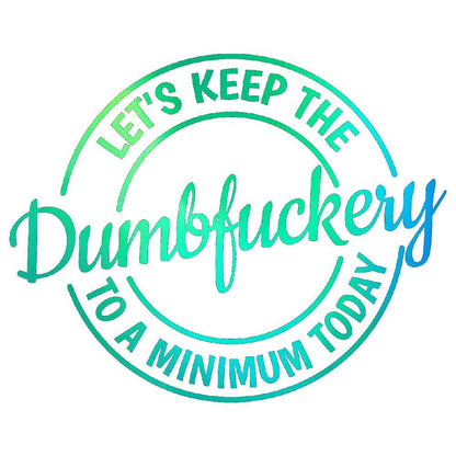 Let's keep the dumbfuckery to a minimum today decal.