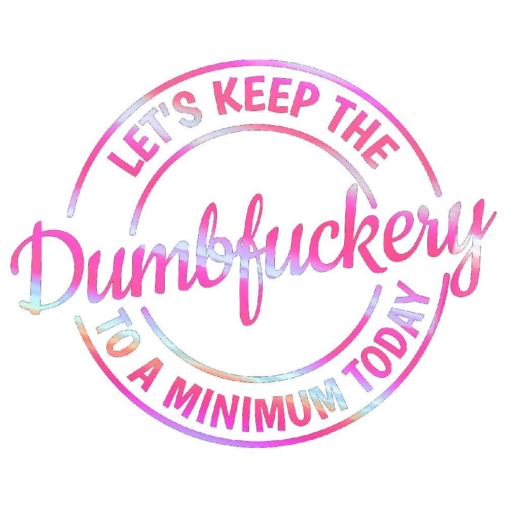 Let's keep the dumbfuckery to a minimum today decal.
