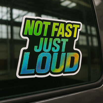Not Fast Just Loud Window Decal UV-DFT Waterproof 6x4.3 Inches Direct to Film Printing Technology No Fade Sun Resistant 