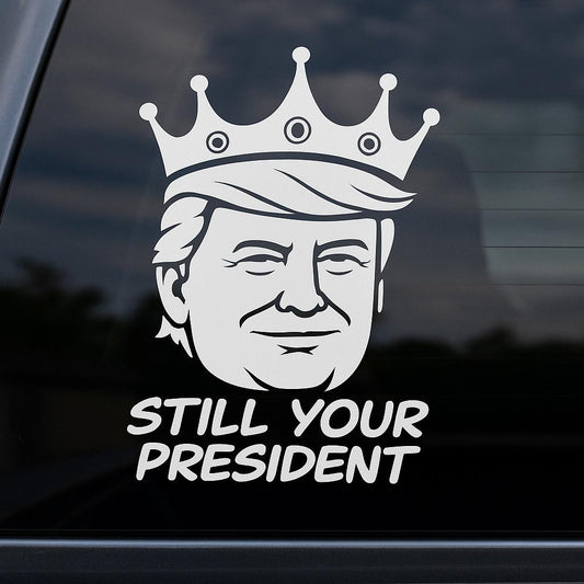 Still Your President Trump King Decal 8X5 Inches Multiple Colors Available for Car Windows Truck Sticker with Clear Tran